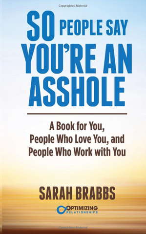 So People Say You're An Asshole: A Book for You, People Who Love You, and People Who Work with You